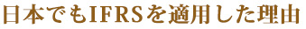 日本でもIFRSを適用した理由